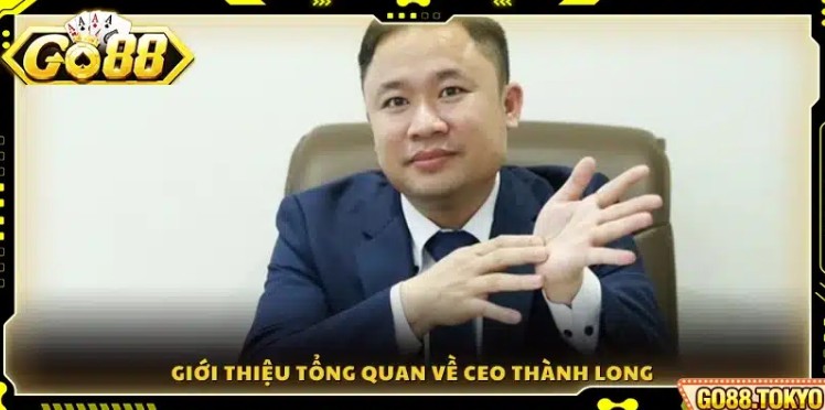 Meet CEO Thanh Long: The Visionary Leader Behind Go88